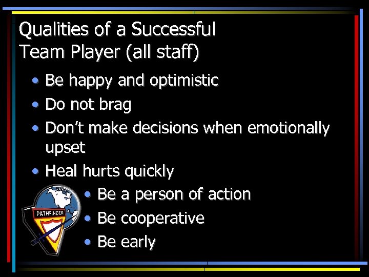 Qualities of a Successful Team Player (all staff) • • • Be happy and