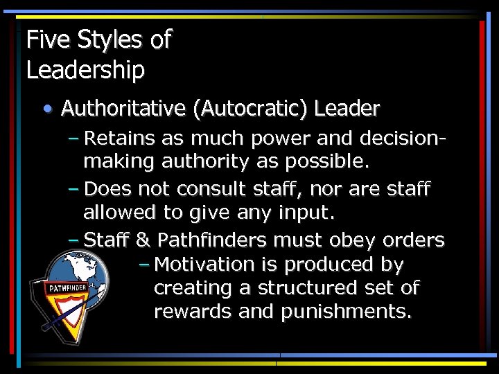 Five Styles of Leadership • Authoritative (Autocratic) Leader – Retains as much power and