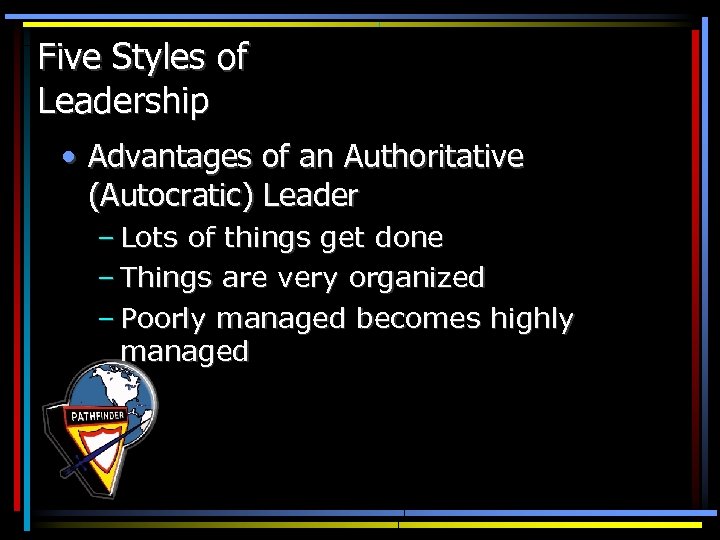 Five Styles of Leadership • Advantages of an Authoritative (Autocratic) Leader – Lots of