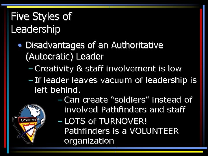 Five Styles of Leadership • Disadvantages of an Authoritative (Autocratic) Leader – Creativity &
