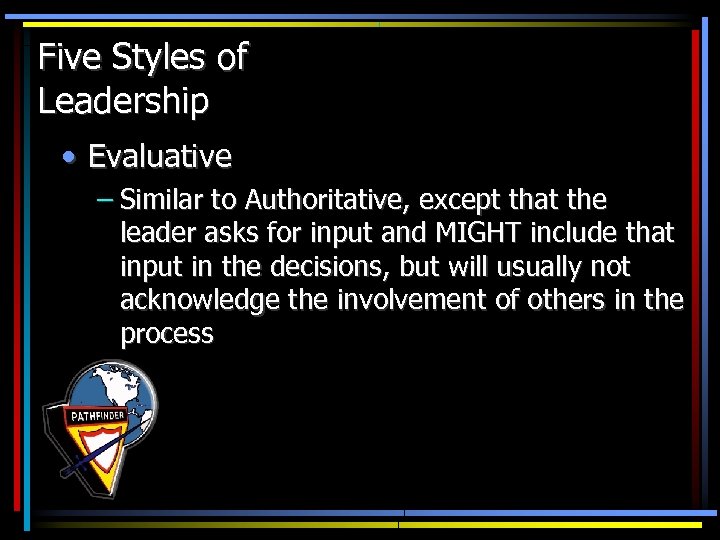 Five Styles of Leadership • Evaluative – Similar to Authoritative, except that the leader
