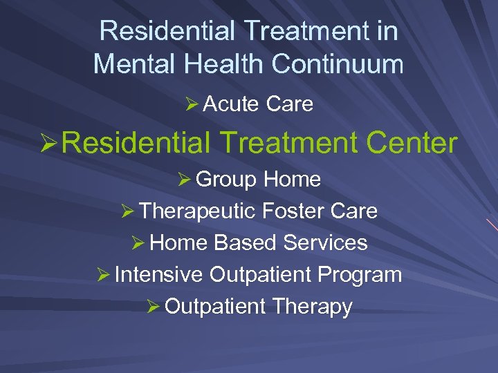 Residential Treatment in Mental Health Continuum Ø Acute Care ØResidential Treatment Center Ø Group