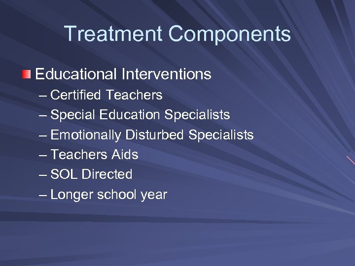 Treatment Components Educational Interventions – Certified Teachers – Special Education Specialists – Emotionally Disturbed