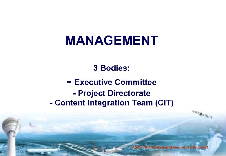 MANAGEMENT 3 Bodies: - Executive Committee - Project Directorate - Content Integration Team (CIT)