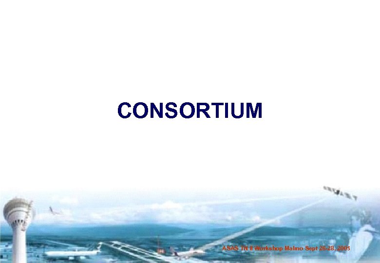 CONSORTIUM ASAS TN II Workshop Malmö Sept 26 -28, 2005 