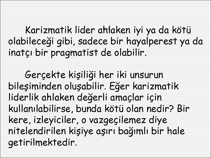 Karizmatik lider ahlaken iyi ya da kötü olabileceği gibi, sadece bir hayalperest ya da