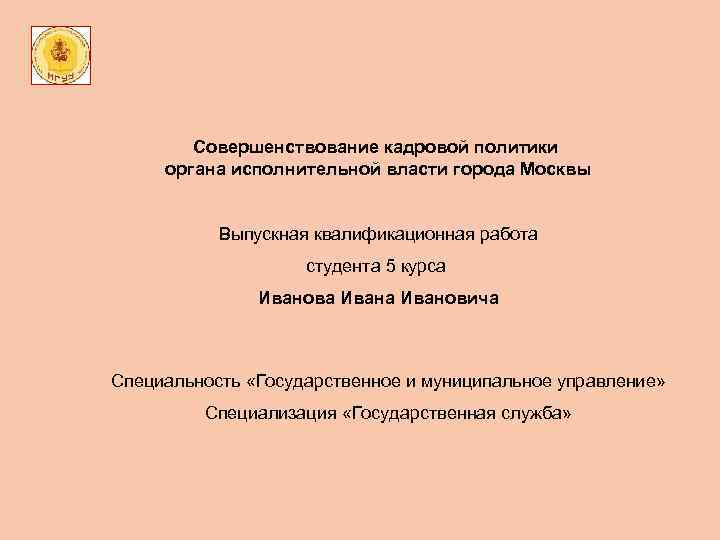 Совершенствование кадровой политики органа исполнительной власти города Москвы Выпускная квалификационная работа студента 5 курса