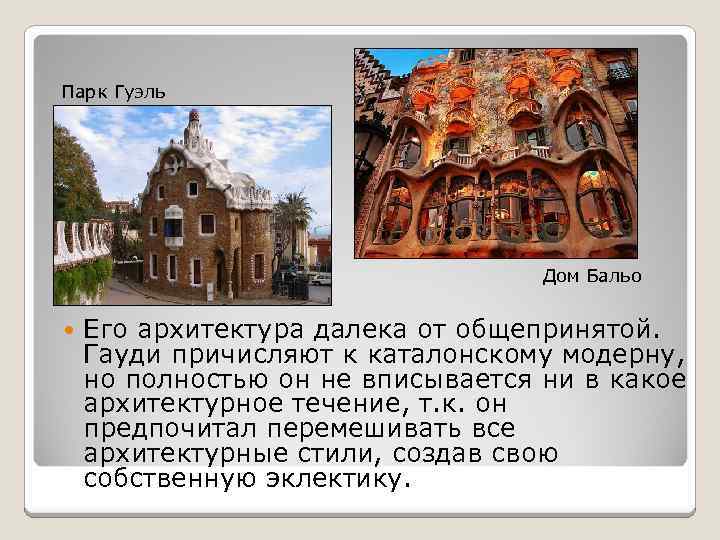 Парк Гуэль Дом Бальо Его архитектура далека от общепринятой. Гауди причисляют к каталонскому модерну,