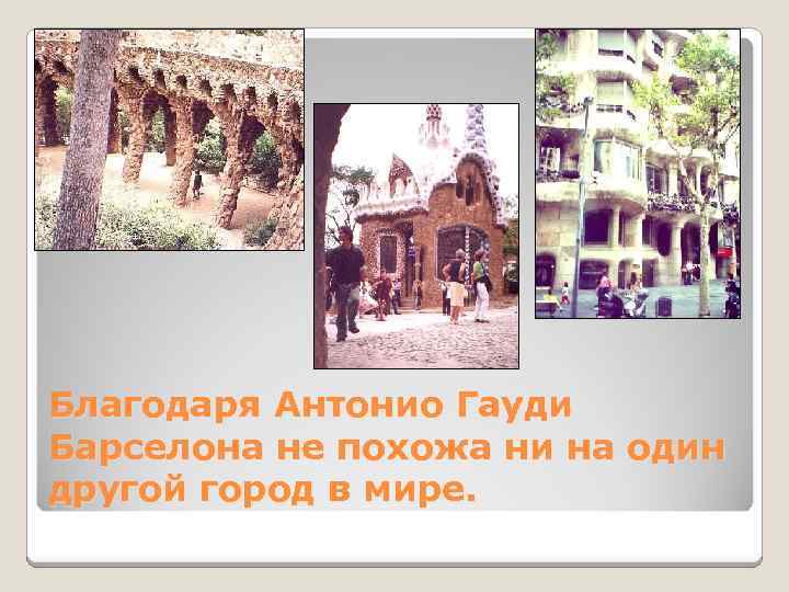 Благодаря Антонио Гауди Барселона не похожа ни на один другой город в мире. 