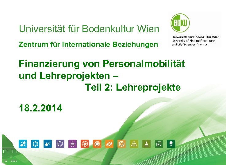 Universität für Bodenkultur Wien Zentrum für Internationale Beziehungen Finanzierung von Personalmobilität und Lehreprojekten –