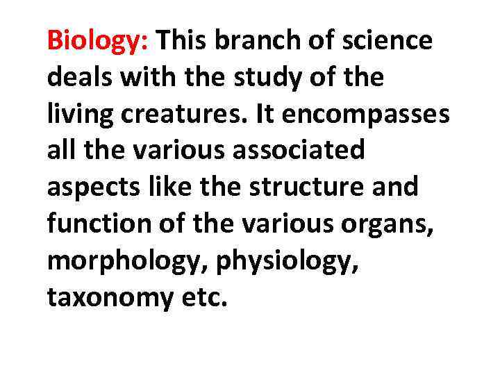 Biology: This branch of science deals with the study of the living creatures. It