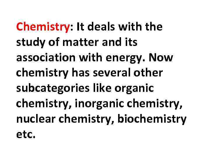 Chemistry: It deals with the study of matter and its association with energy. Now