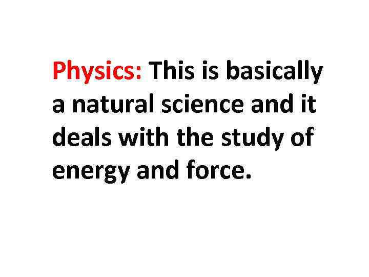 Physics: This is basically a natural science and it deals with the study of