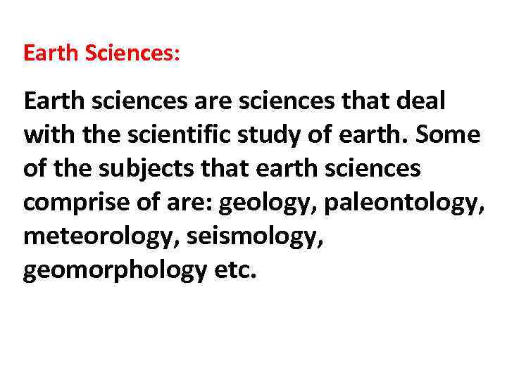 Earth Sciences: Earth sciences are sciences that deal with the scientific study of earth.