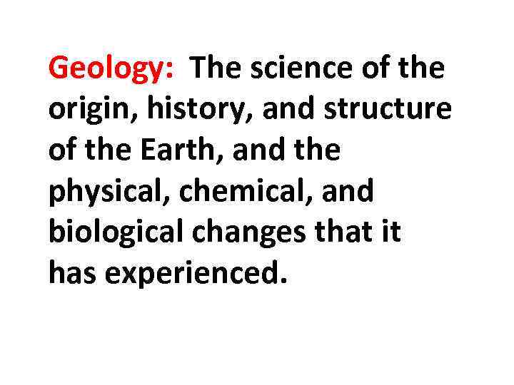 Geology: The science of the origin, history, and structure of the Earth, and the