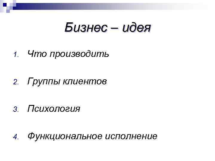 Бизнес – идея 1. Что производить 2. Группы клиентов 3. Психология 4. Функциональное исполнение