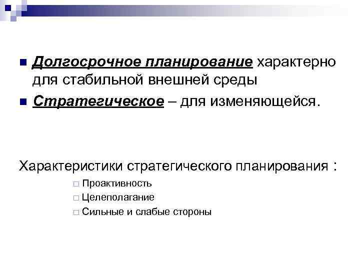 n n Долгосрочное планирование характерно для стабильной внешней среды Стратегическое – для изменяющейся. Характеристики