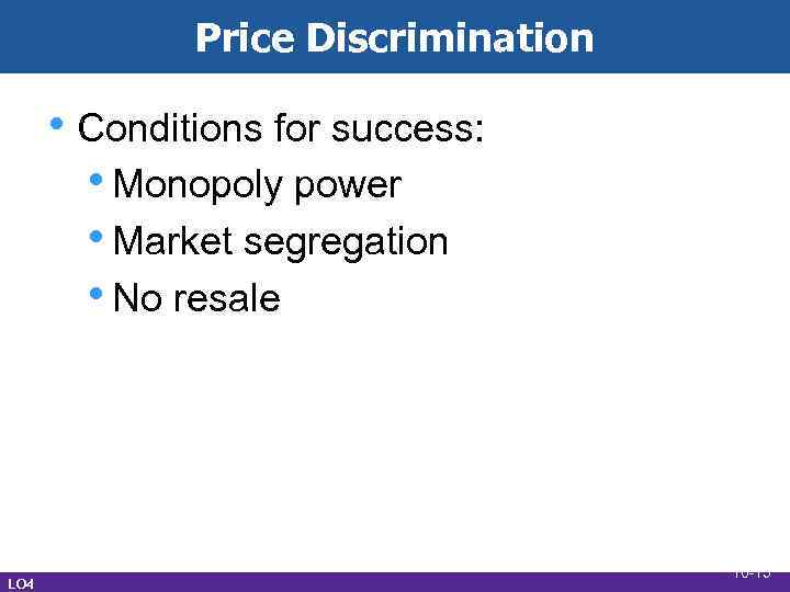 Price Discrimination • Conditions for success: • Monopoly power • Market segregation • No