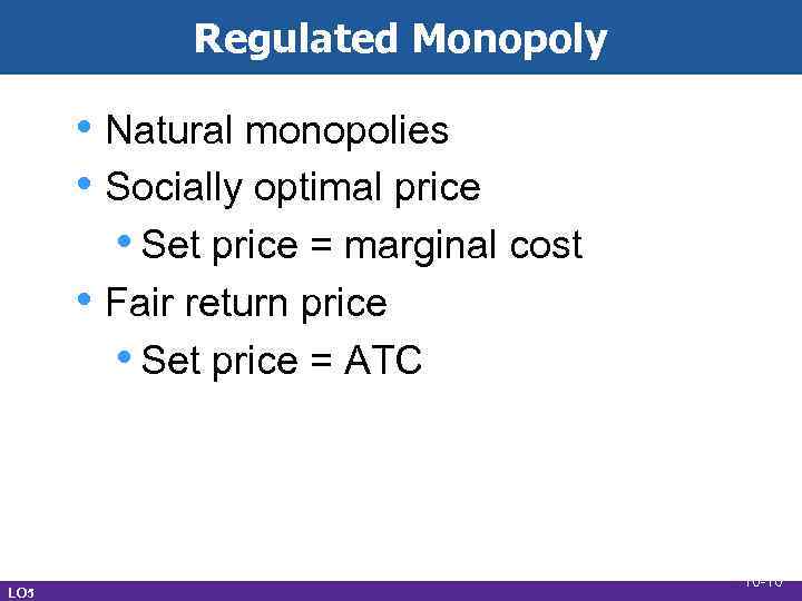 Regulated Monopoly • Natural monopolies • Socially optimal price • Set price = marginal