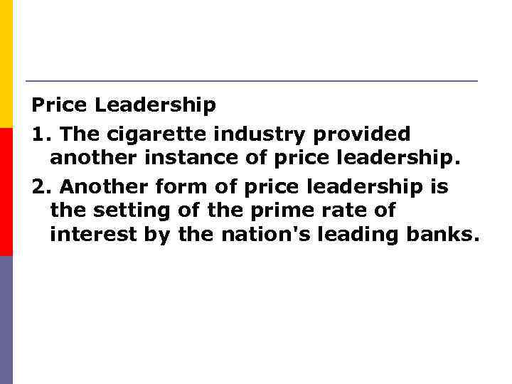 Price Leadership 1. The cigarette industry provided another instance of price leadership. 2. Another