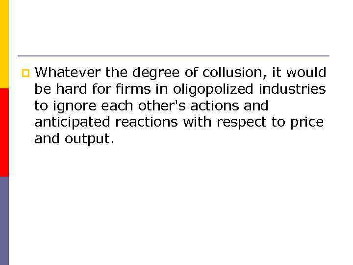 p Whatever the degree of collusion, it would be hard for firms in oligopolized