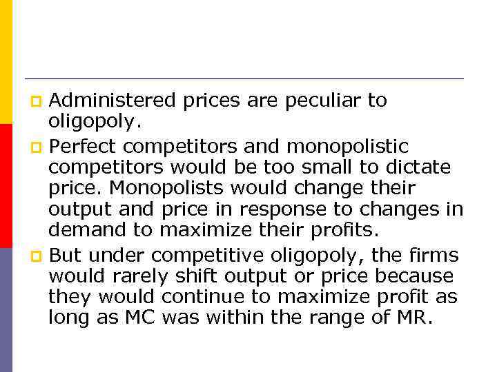 Administered prices are peculiar to oligopoly. p Perfect competitors and monopolistic competitors would be