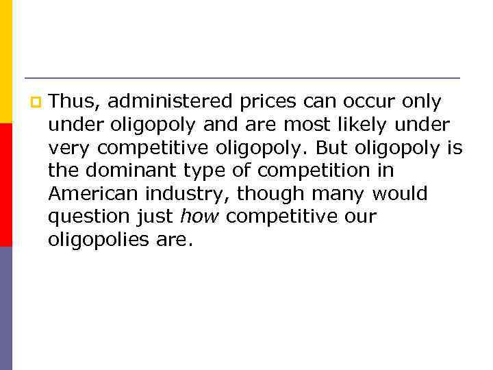 p Thus, administered prices can occur only under oligopoly and are most likely under