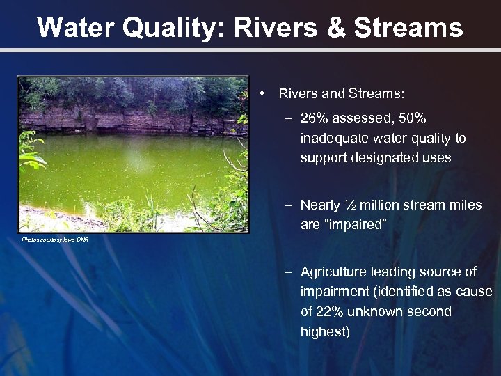 Water Quality: Rivers & Streams • Rivers and Streams: – 26% assessed, 50% inadequate