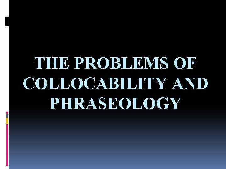 THE PROBLEMS OF COLLOCABILITY AND PHRASEOLOGY 