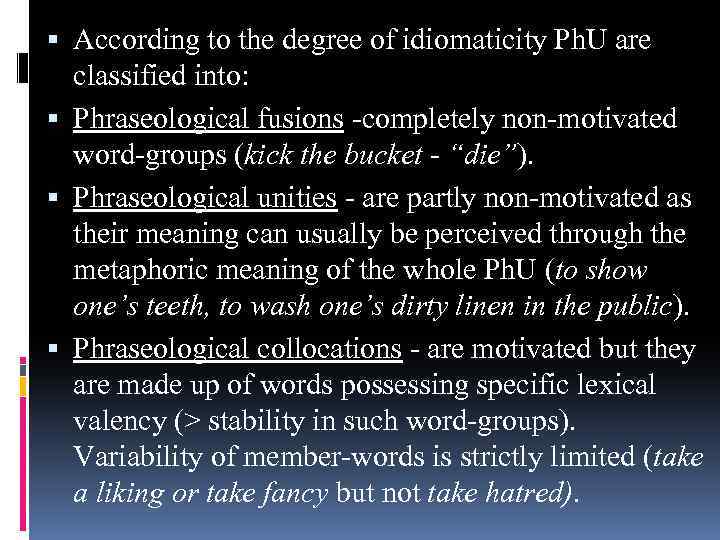  According to the degree of idiomaticity Ph. U are classified into: Phraseological fusions