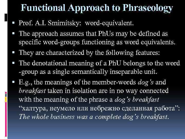 Functional Approach to Phraseology Prof. A. I. Smirnitsky: word-equivalent. The approach assumes that Ph.