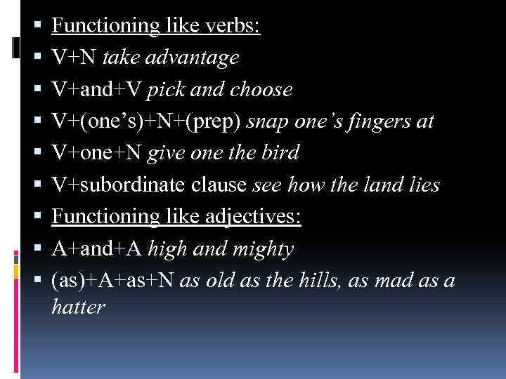  Functioning like verbs: V+N take advantage V+and+V pick and choose V+(one’s)+N+(prep) snap one’s