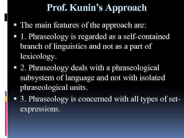 Prof. Kunin’s Approach The main features of the approach are: 1. Phraseology is regarded