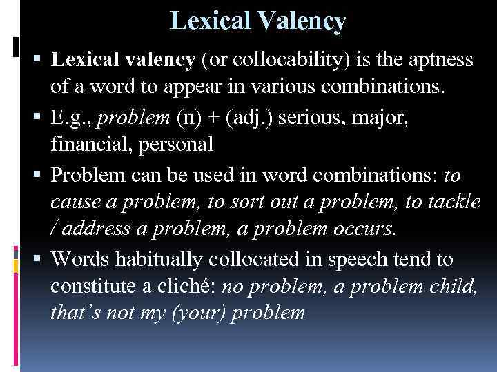 Lexical Valency Lexical valency (or collocability) is the aptness of a word to appear