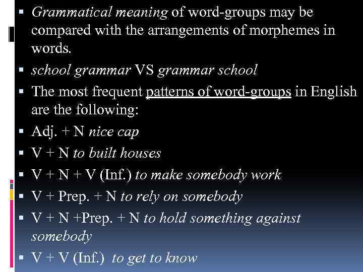  Grammatical meaning of word-groups may be compared with the arrangements of morphemes in