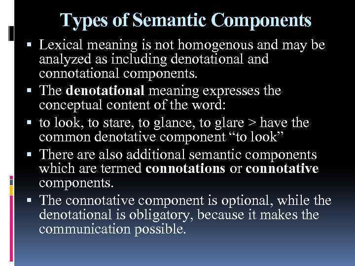 Types of Semantic Components Lexical meaning is not homogenous and may be analyzed as