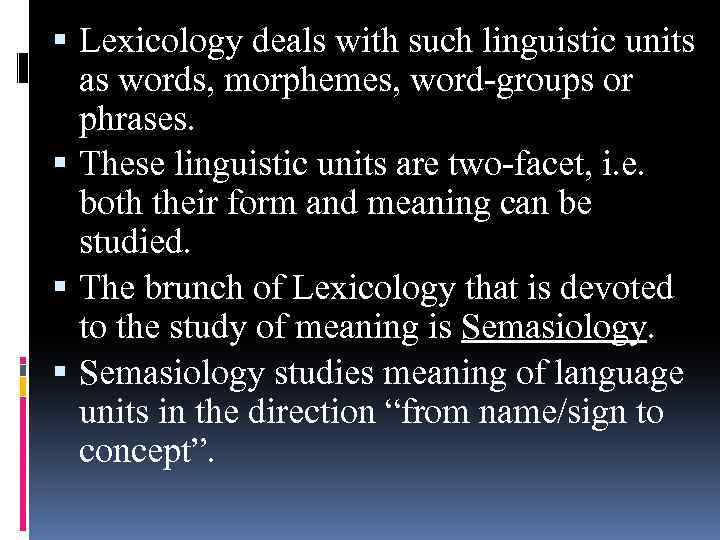  Lexicology deals with such linguistic units as words, morphemes, word-groups or phrases. These