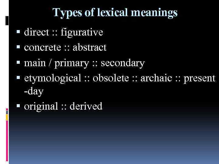 Types of lexical meanings direct : : figurative concrete : : abstract main /