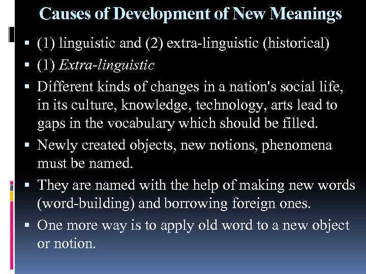 Causes of Development of New Meanings (1) linguistic and (2) extra-linguistic (historical) (1) Extra-linguistic