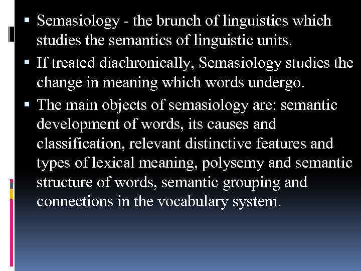  Semasiology - the brunch of linguistics which studies the semantics of linguistic units.