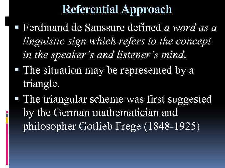 Referential Approach Ferdinand de Saussure defined a word as a linguistic sign which refers
