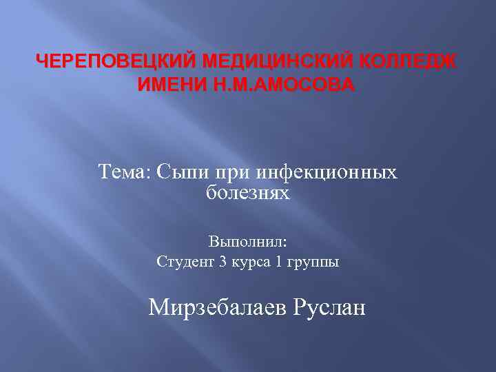 ЧЕРЕПОВЕЦКИЙ МЕДИЦИНСКИЙ КОЛЛЕДЖ ИМЕНИ Н. М. АМОСОВА Тема: Сыпи при инфекционных болезнях Выполнил: Студент