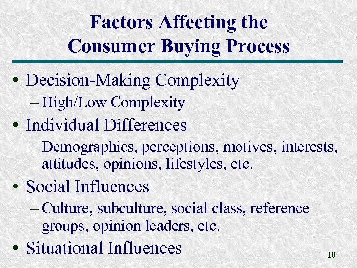 Factors Affecting the Consumer Buying Process • Decision-Making Complexity – High/Low Complexity • Individual