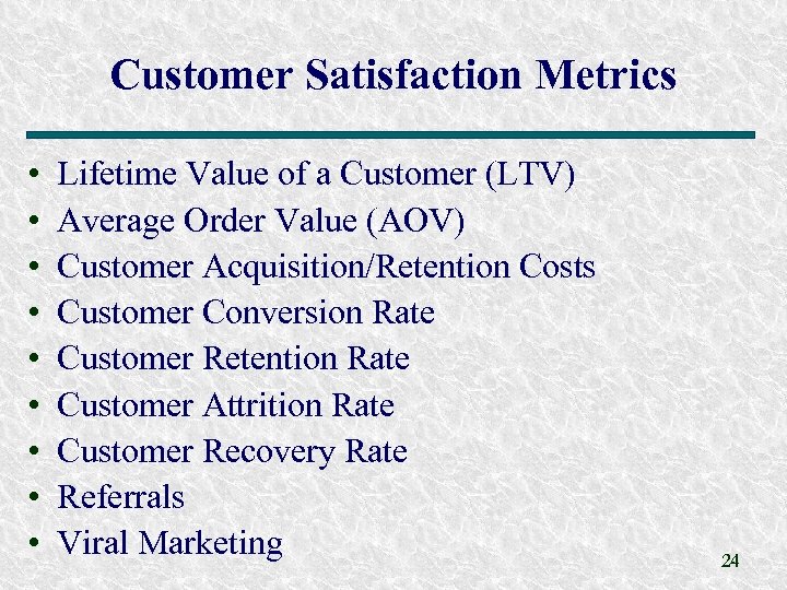 Customer Satisfaction Metrics • • • Lifetime Value of a Customer (LTV) Average Order