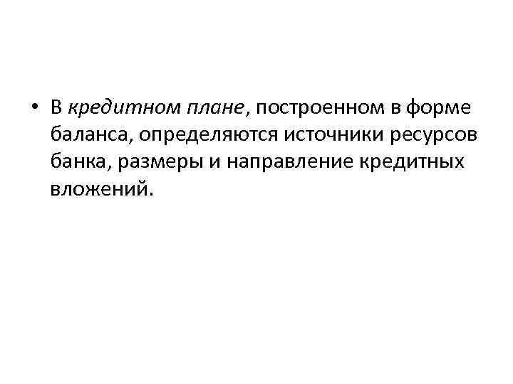  • В кредитном плане, построенном в форме баланса, определяются источники ресурсов банка, размеры