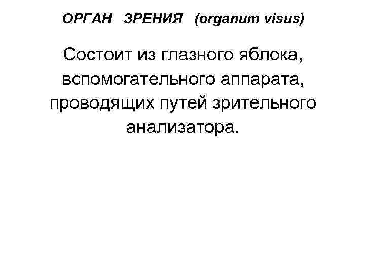 ОРГАН ЗРЕНИЯ (organum visus) Состоит из глазного яблока, вспомогательного аппарата, проводящих путей зрительного анализатора.