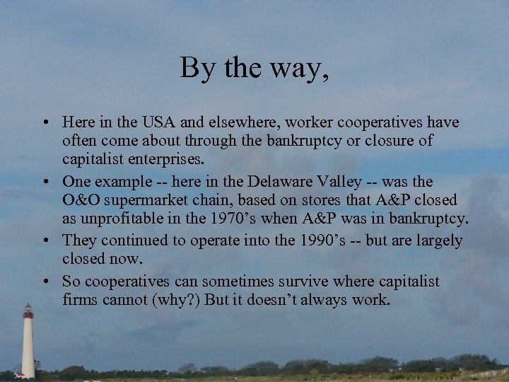 By the way, • Here in the USA and elsewhere, worker cooperatives have often