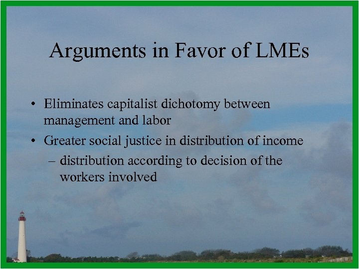 Arguments in Favor of LMEs • Eliminates capitalist dichotomy between management and labor •