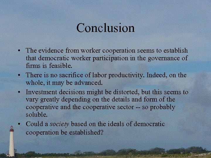 Conclusion • The evidence from worker cooperation seems to establish that democratic worker participation