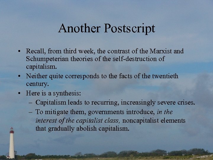 Another Postscript • Recall, from third week, the contrast of the Marxist and Schumpeterian